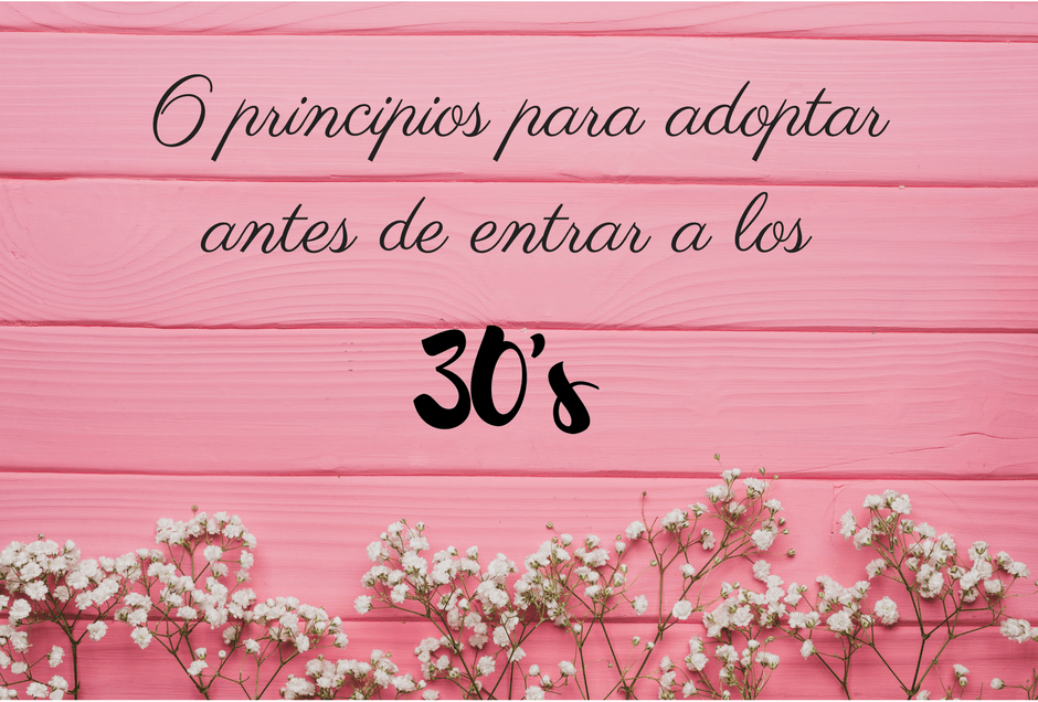 6 principios para adoptar antes de entrar a los 30’s